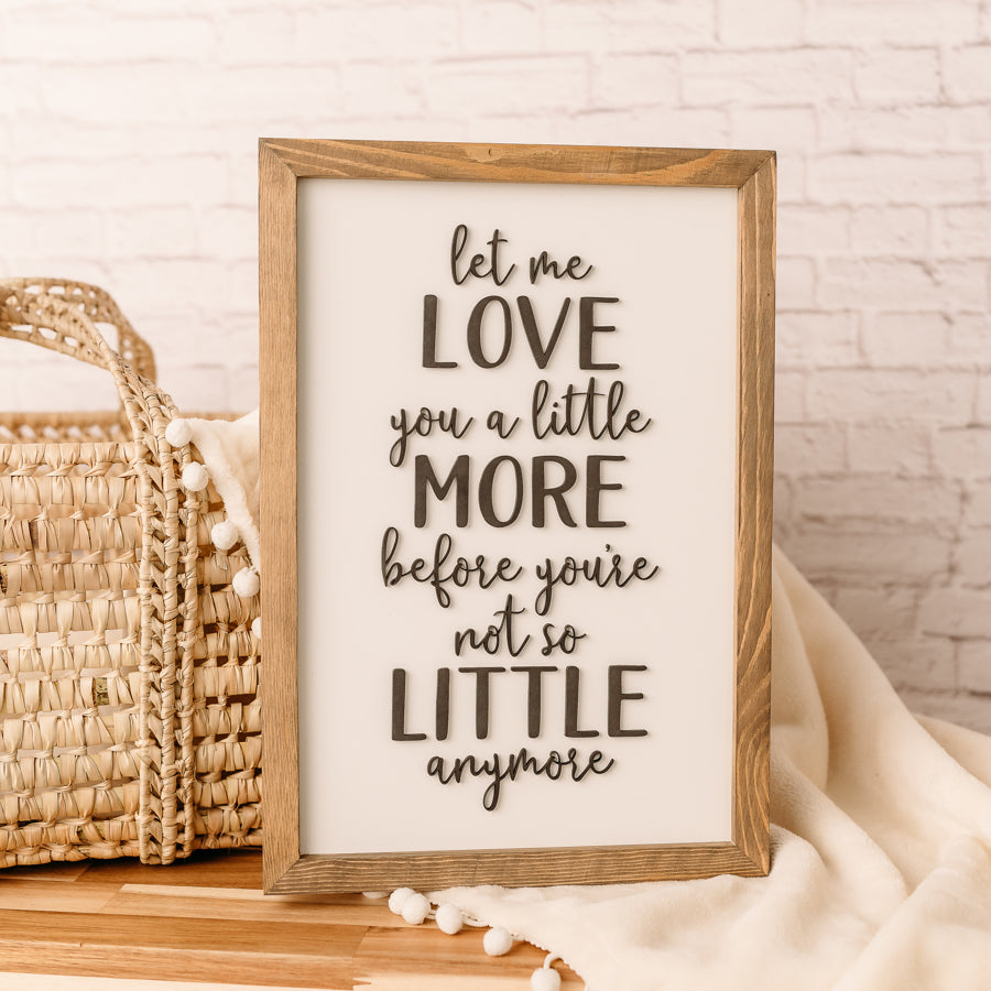 Let Me Love You a Little More | 11x16 inch Wood Sign | Nursery Sign